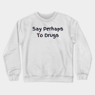 Say Perhaps To Drugs Crewneck Sweatshirt